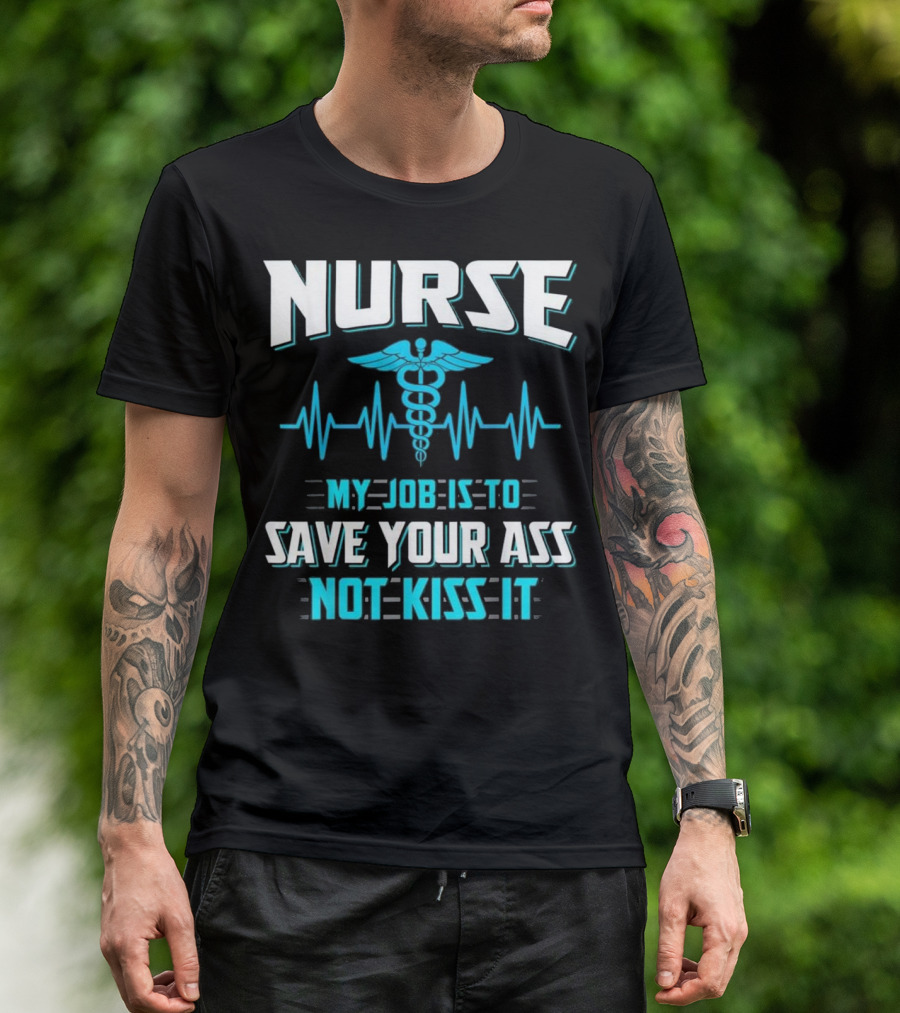 Nurse My Job Is To Save Your Ass Not Kiss It Caduceus And Heartbeat T-Shirt