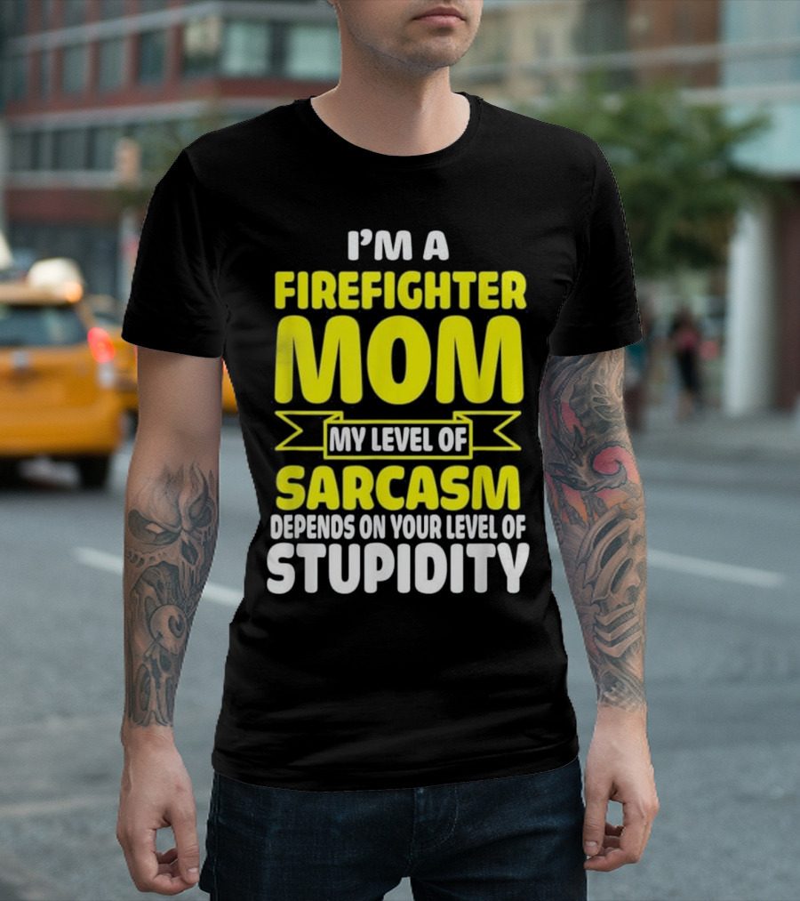 I'm a Firefighter Mom My Level of Sarcasm Depends on Your Level of Stupidity T-Shirt