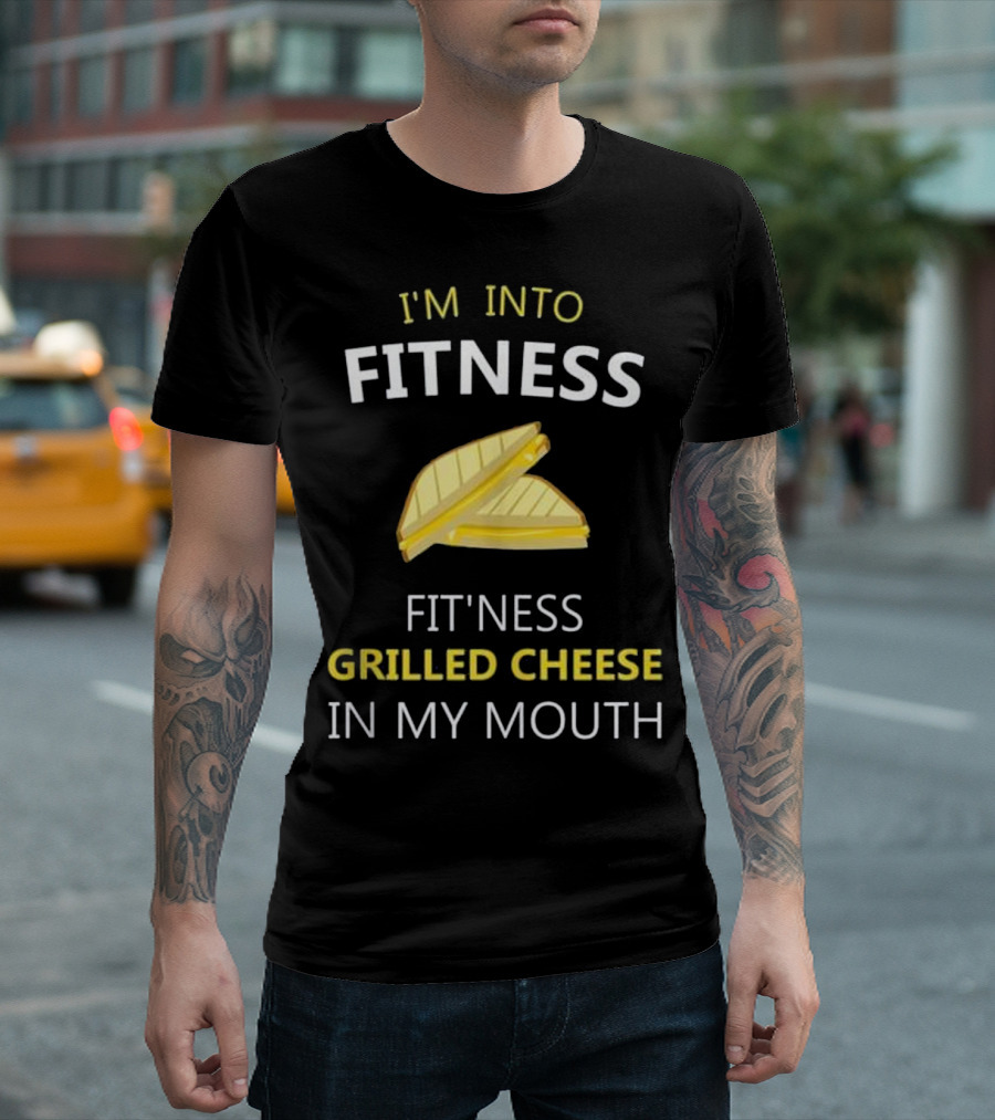 I'm Into Fitness Fit'ness Grilled Cheese in My Mouth T-Shirt