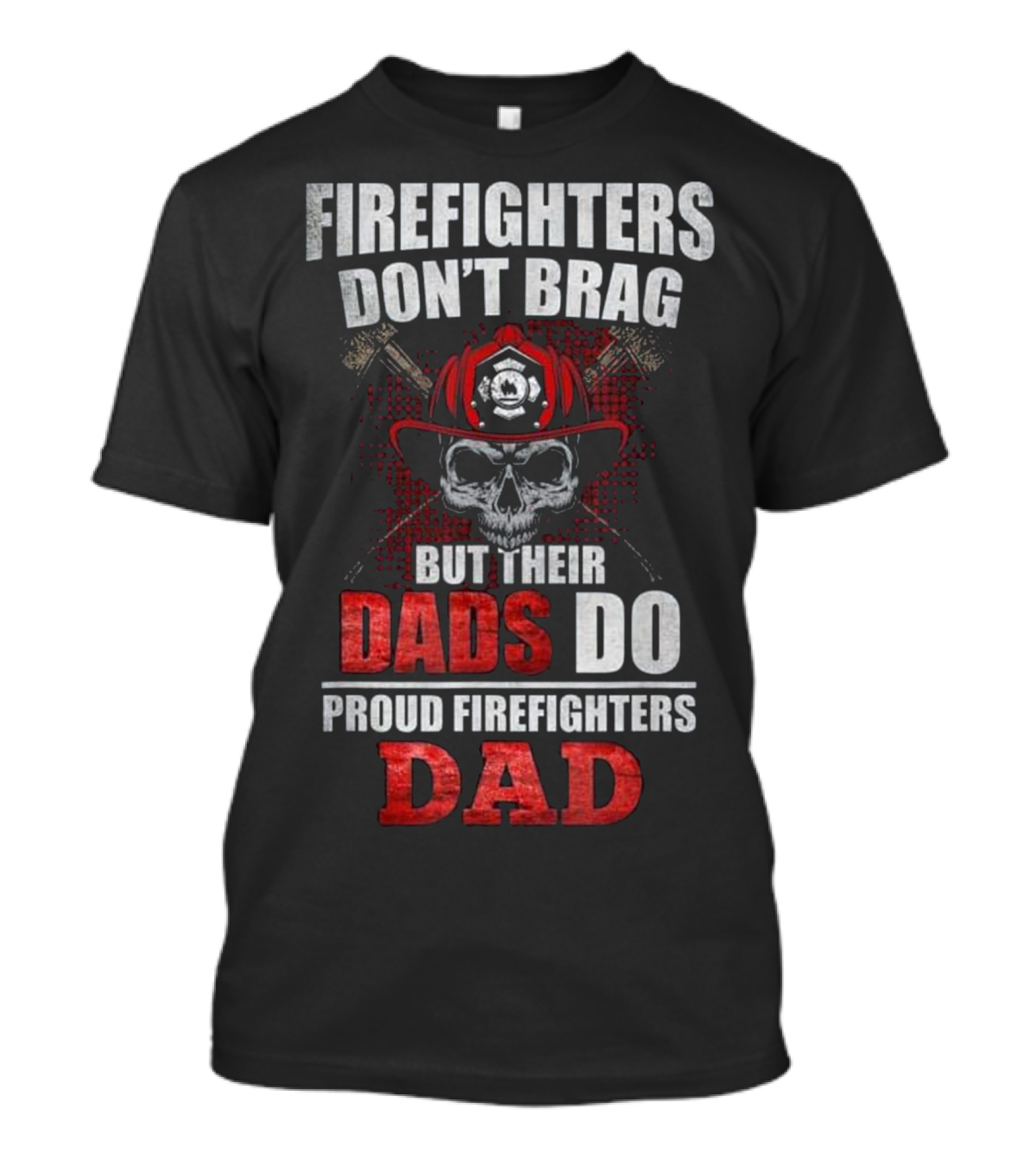 Firefighters Don't Brag But Their Dads Do Proud Firefighters Dad T-Shirt