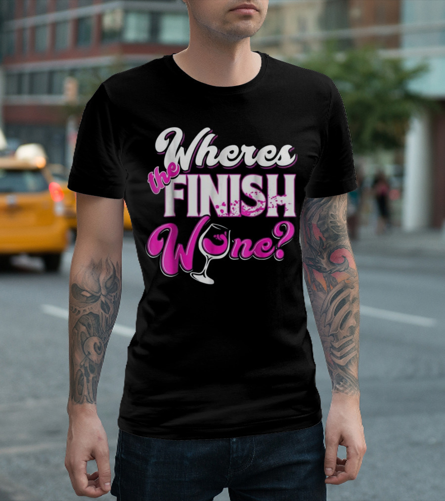 Wheres the Finish Wine? T-Shirt