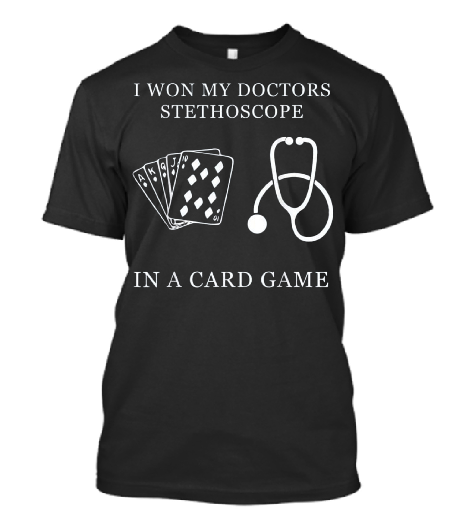 I Won My Doctors Stethoscope In A Card Game Playing Cards Ace King Jack T-Shirt