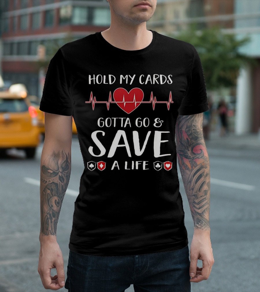 Hold My Cards Gotta Go And Save A Life Nurse Playing Cards Funny Nurse Gift T-Shirt