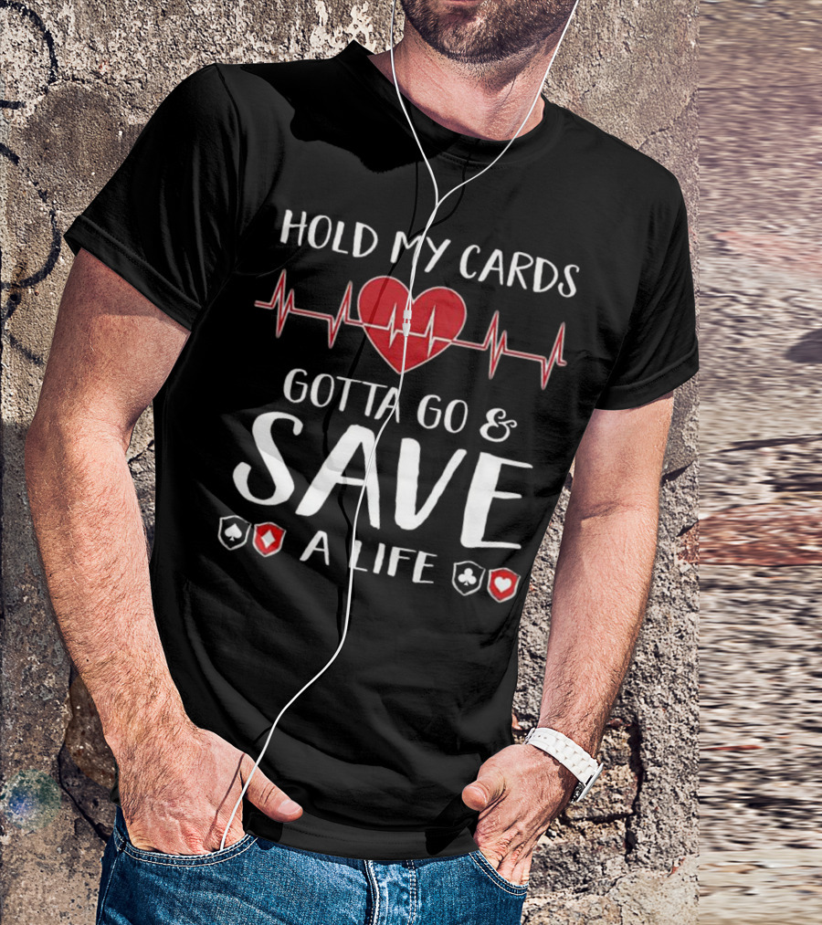 Hold My Cards Gotta Go And Save A Life Nurse Playing Cards Funny Nurse Gift T-Shirt