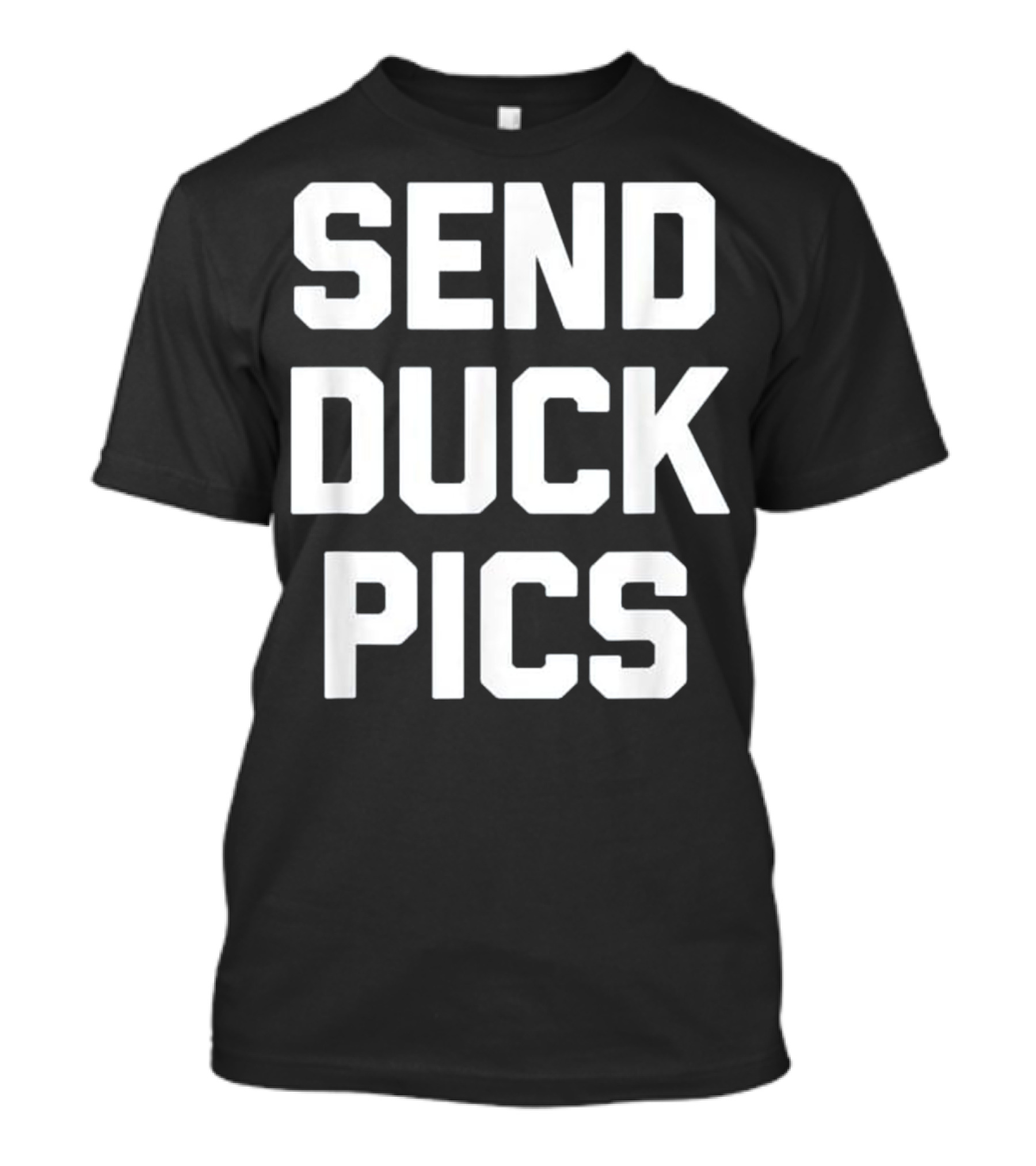 Send Duck Pics Funny Saying Sarcasm T-Shirt