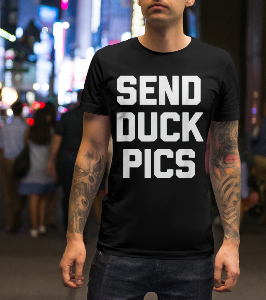 Send Duck Pics Funny Saying Sarcasm T-Shirt