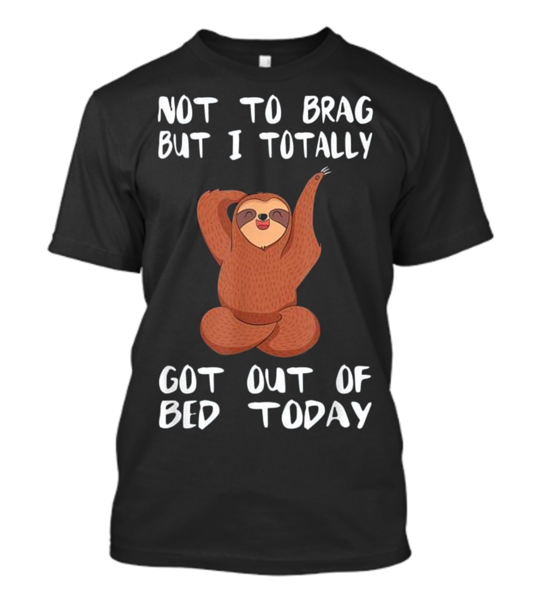 Not To Brag But I Totally Got Out Of Bed Today Sloth Meme T-Shirt