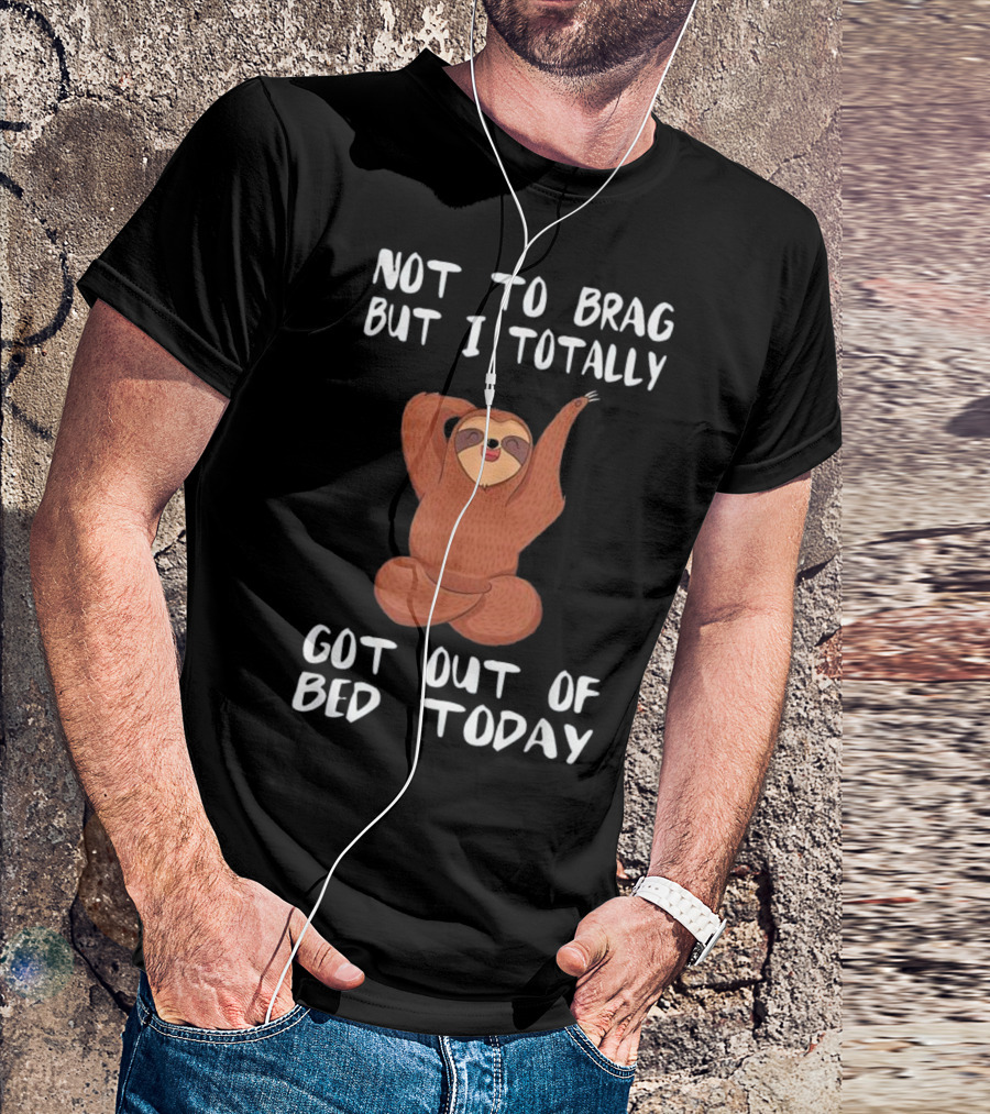 Not To Brag But I Totally Got Out Of Bed Today Sloth Meme T-Shirt