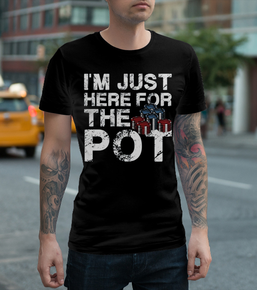 I'm Just Here For The Pot Poker Lovers Fun With Poker Chips T-Shirt