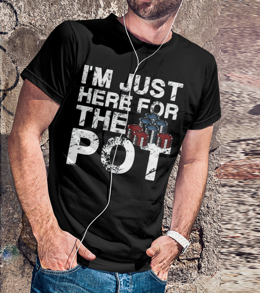 I'm Just Here For The Pot Poker Lovers Fun With Poker Chips T-Shirt