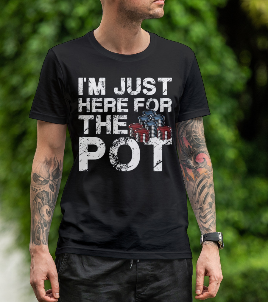 I'm Just Here For The Pot Poker Lovers Fun With Poker Chips T-Shirt
