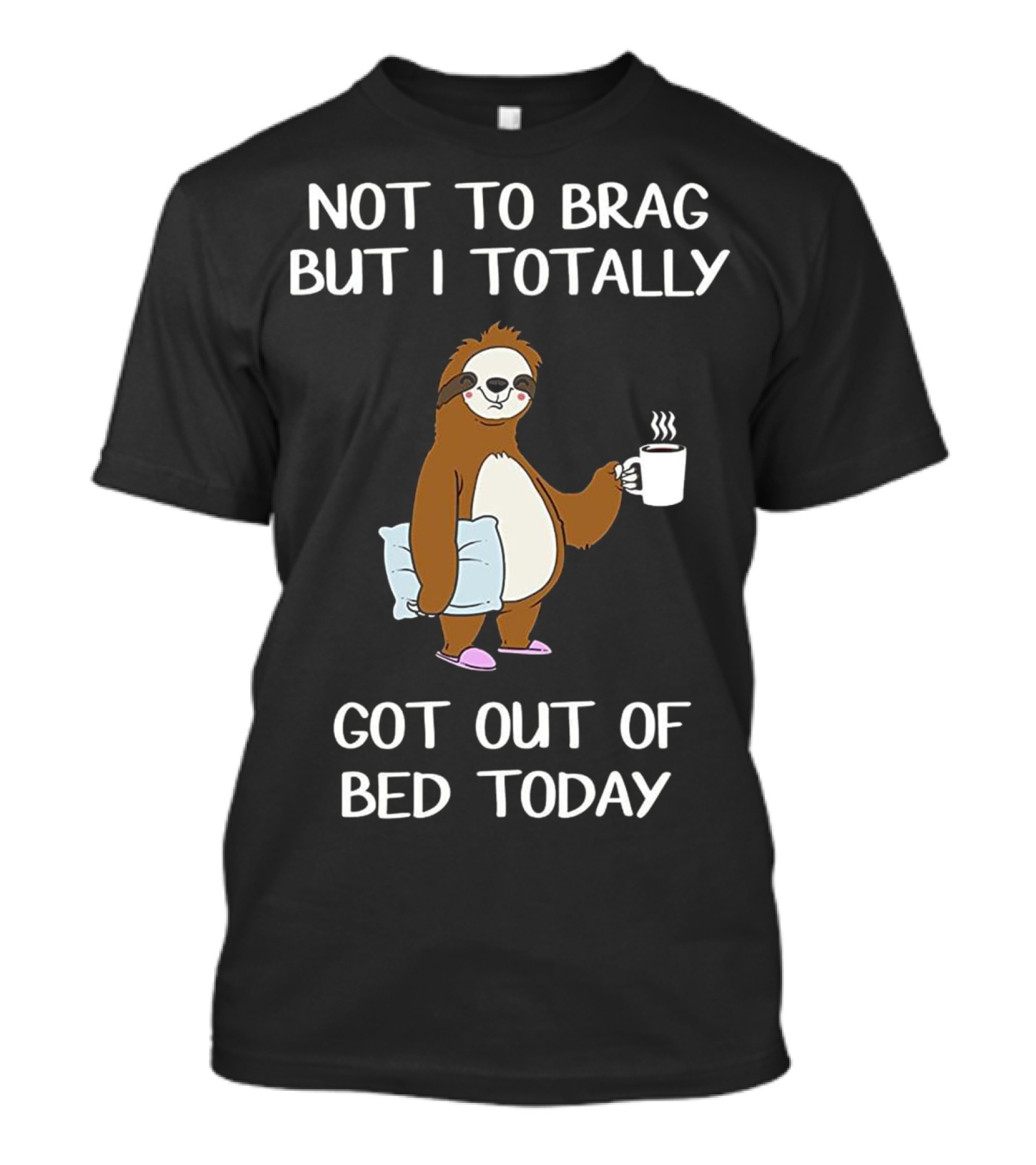 Not To Brag But I Totally Got Out Of Bed Today Funny Sloth Sleepy Pajama T-Shirt