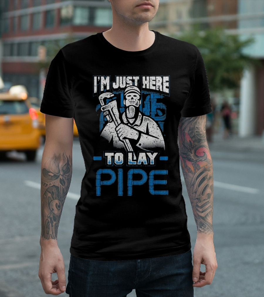 I'm Just Here To Lay Pipe Plumber Wrench Worker T-Shirt
