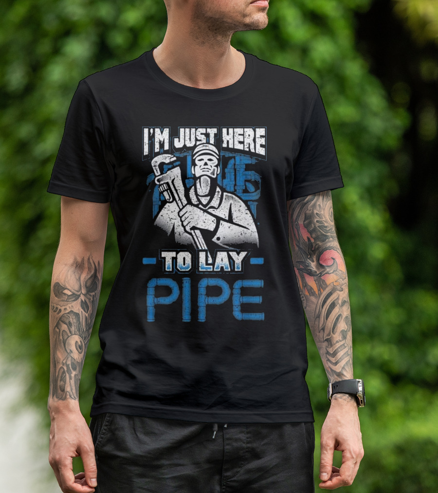 I'm Just Here To Lay Pipe Plumber Wrench Worker T-Shirt