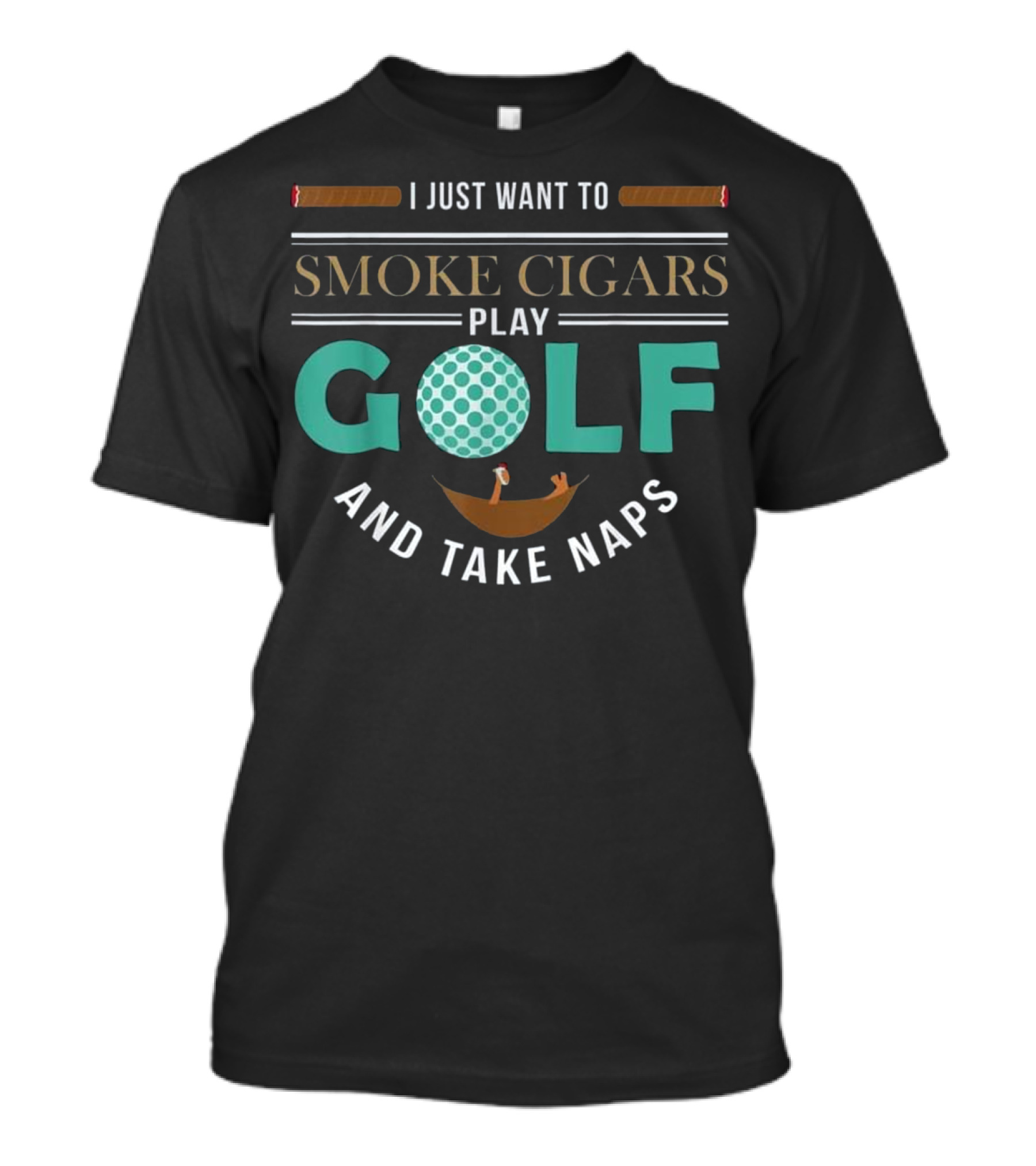 I Just Want To Smoke Cigars Play Golf And Take Naps T-Shirt