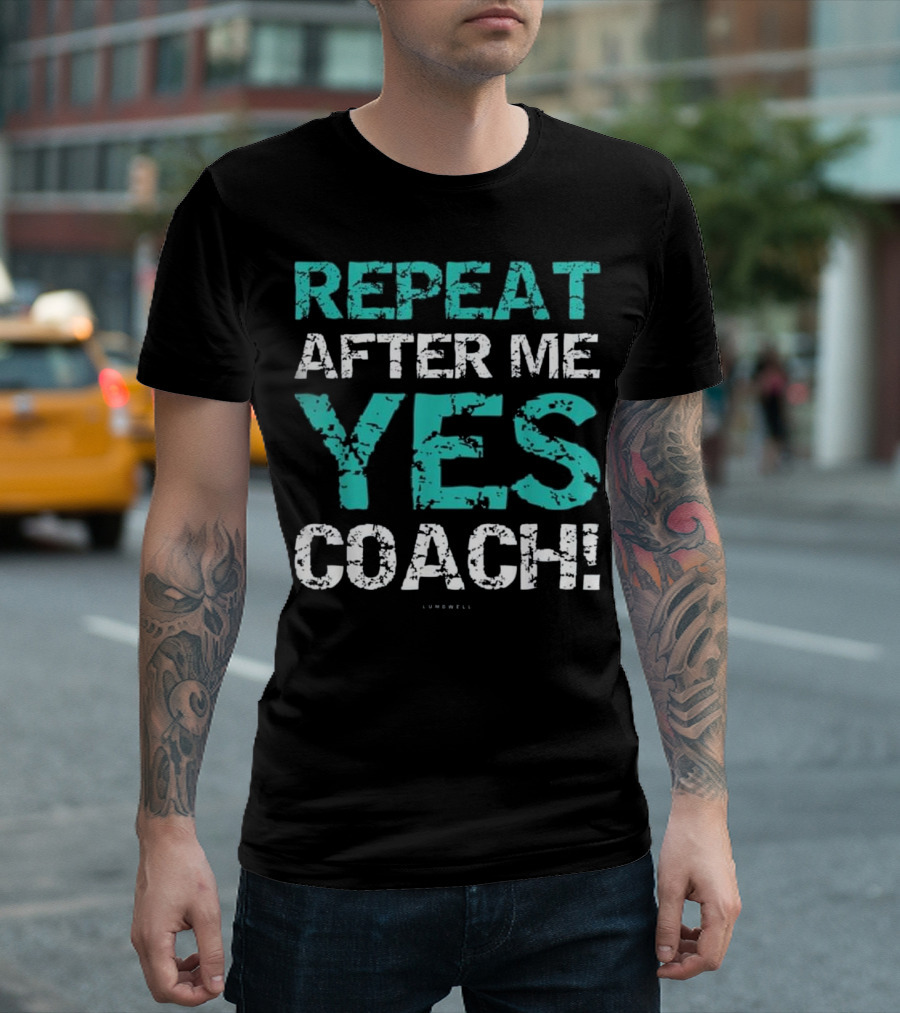 Repeat After Me Yes Coach Soccer Fun T-Shirt