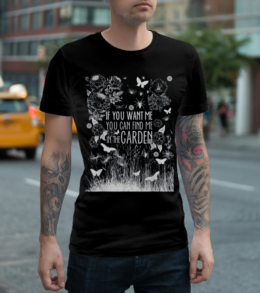 If You Want Me You Can Find Me In The Garden Butterfly and Flower Scene T-Shirt