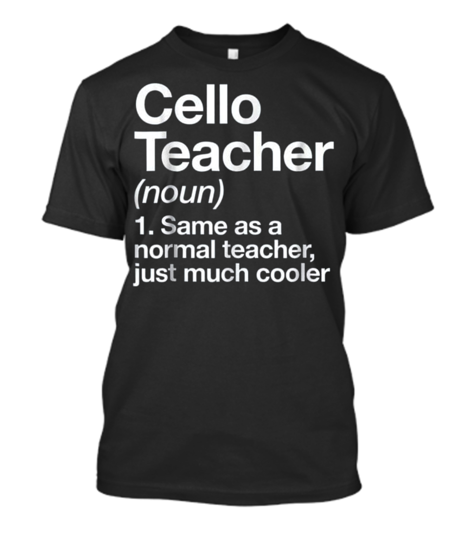 Cello Teacher Definition Noun Same As A Normal Teacher Just Much Cooler T-Shirt