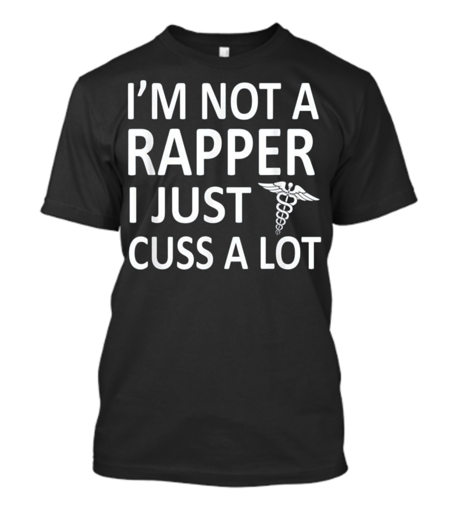 I'm Not A Rapper I Just Cuss A Lot Medical Caduceus T-Shirt