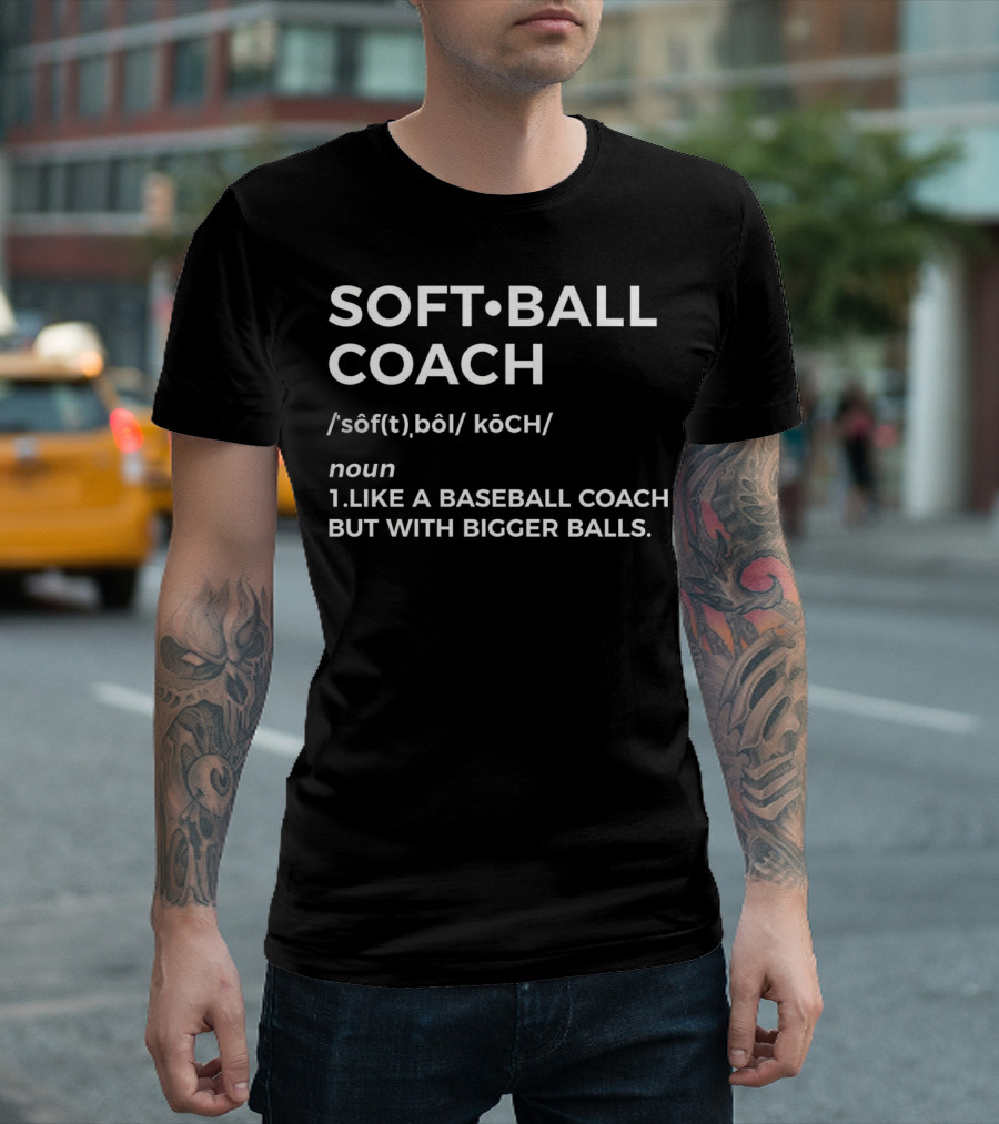 Softball Coach Definition T-Shirt - Funny Like a Baseball Coach but with Bigger Balls T-Shirt