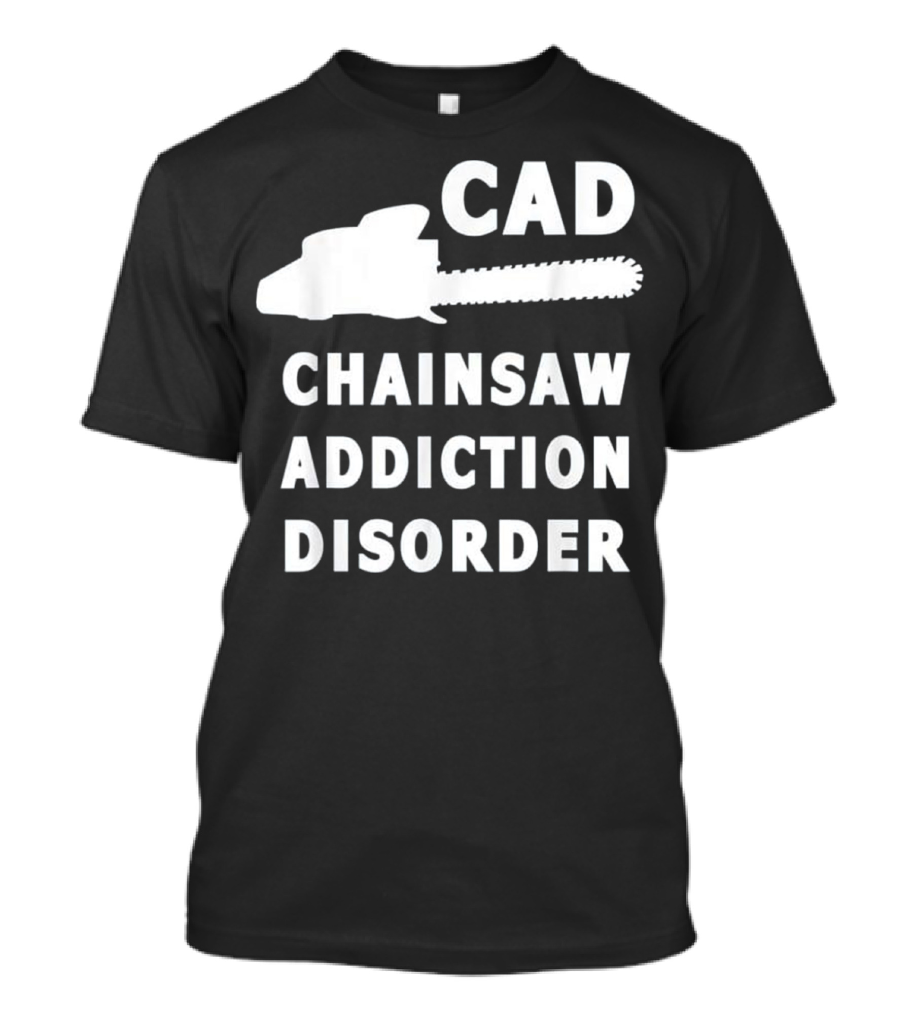 CAD Chainsaw Addiction Disorder Lumberjack Woodsm T-Shirt