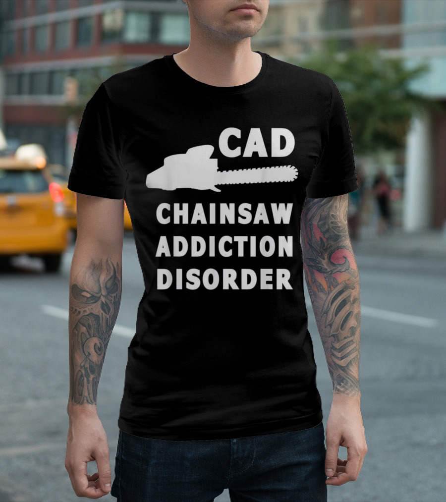 CAD Chainsaw Addiction Disorder Lumberjack Woodsm T-Shirt
