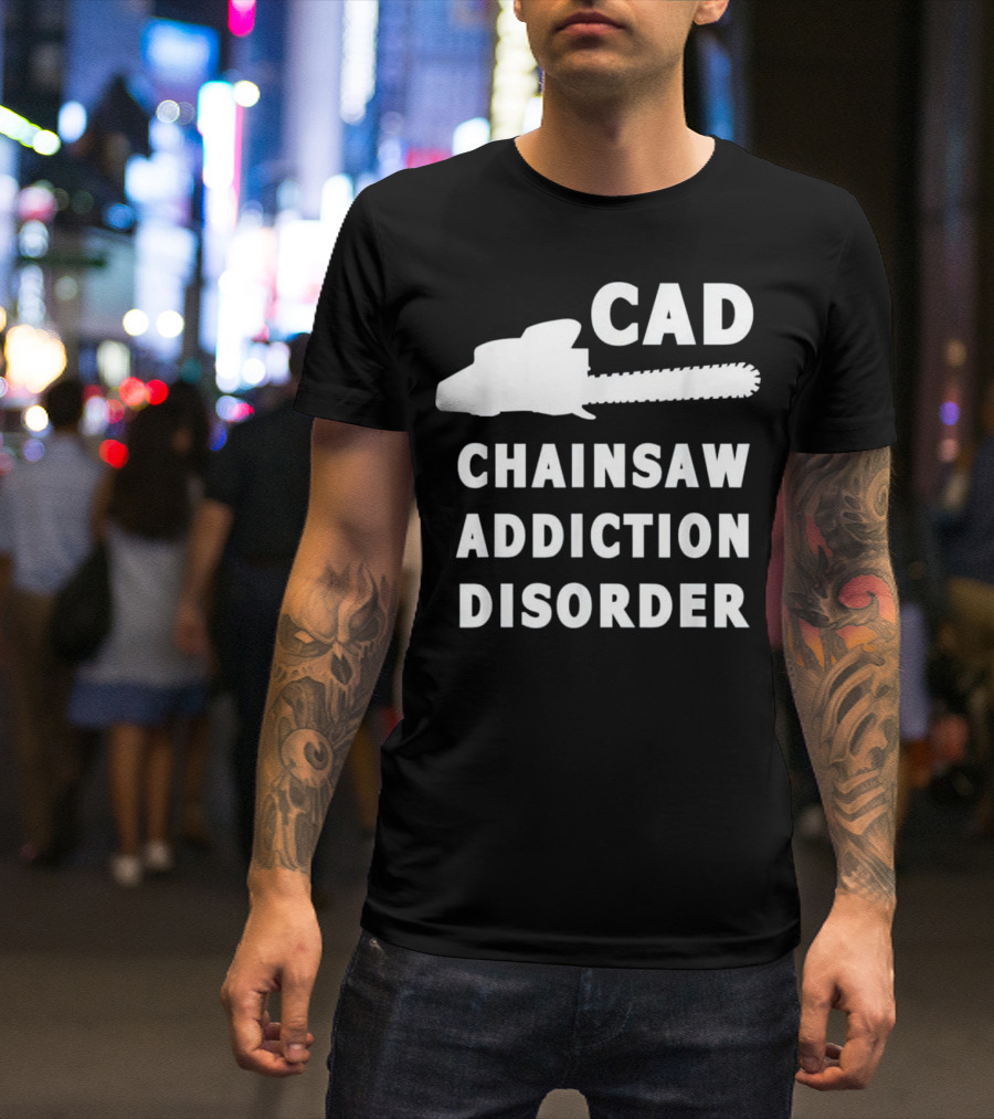 CAD Chainsaw Addiction Disorder Lumberjack Woodsm T-Shirt