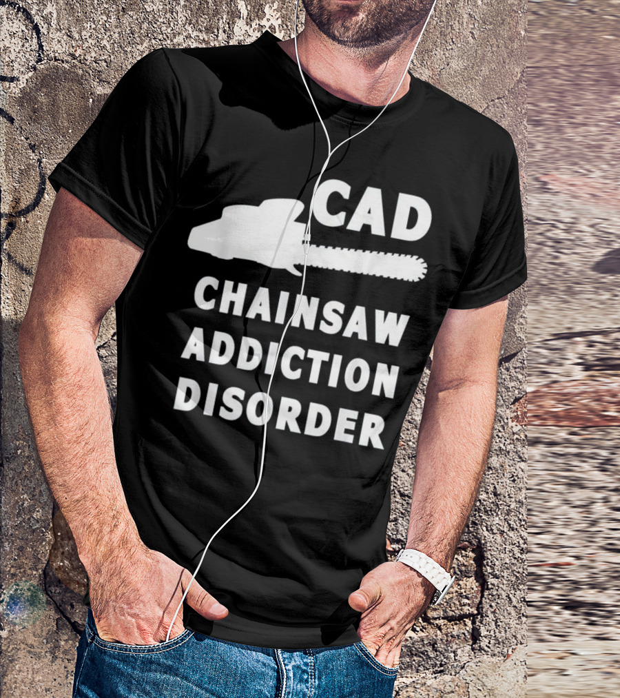 CAD Chainsaw Addiction Disorder Lumberjack Woodsm T-Shirt