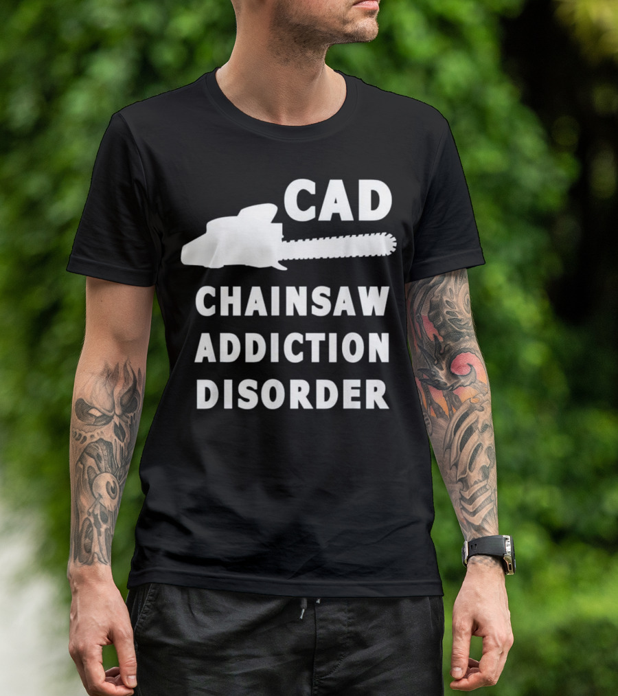 CAD Chainsaw Addiction Disorder Lumberjack Woodsm T-Shirt