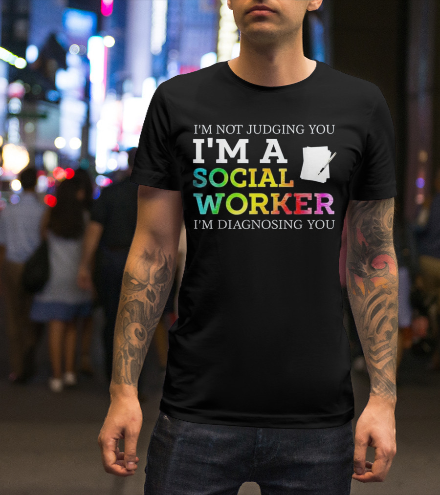 I'm Not Judging You I'm A Social Worker I'm Diagnosing You T-Shirt
