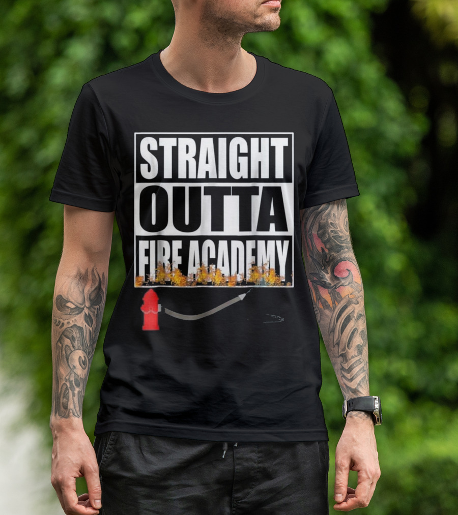 Straight Outta Fire Academy Firefighter Graduate Hydrant And Hose T-Shirt