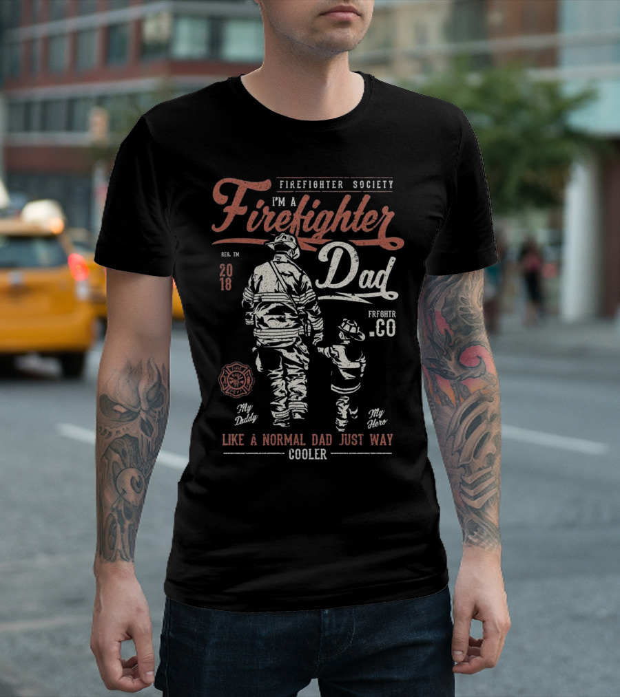 Firefighter Dad I'm A Firefighter Dad Like A Normal Dad Just Way Cooler Firefighter Society My Daddy My Hero T-Shirt