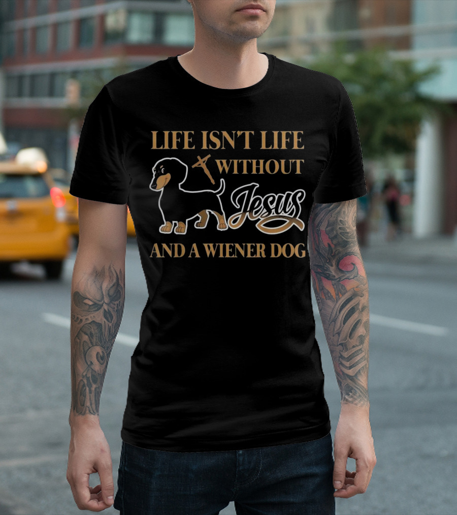 Life Isn't Life Without Jesus and a Wiener Dog T-Shirt