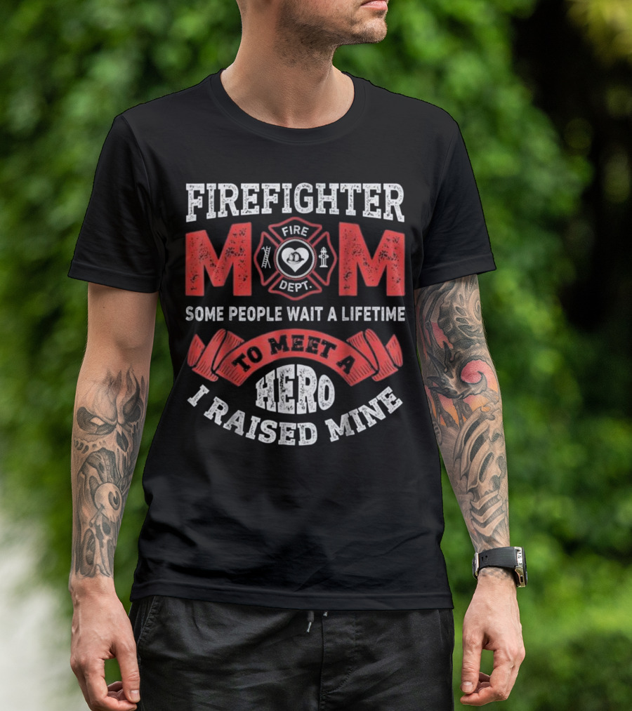Fighter Mom Some People Wait A Lifetime To Meet A Hero I Raised Mine Fire Dept T-Shirt