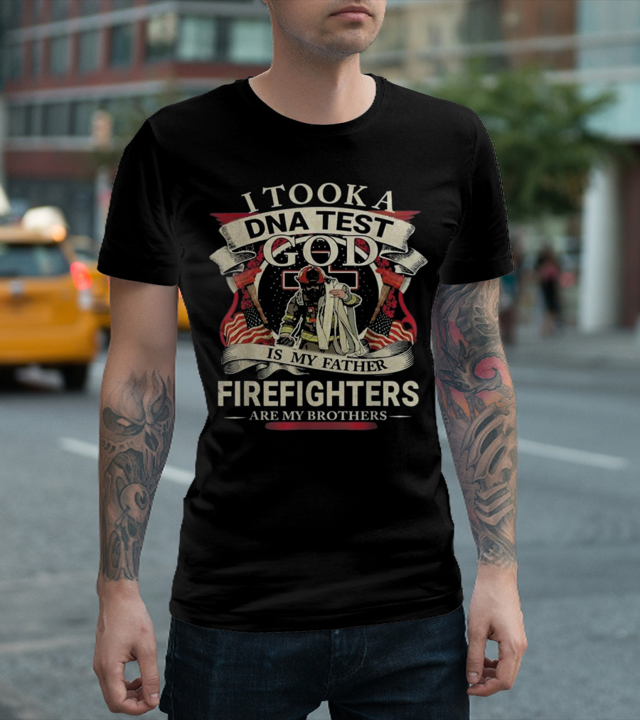 I TOOK A DNA TEST GOD IS MY FATHER FIREFIGHTERS ARE MY BROTHERS T-Shirt