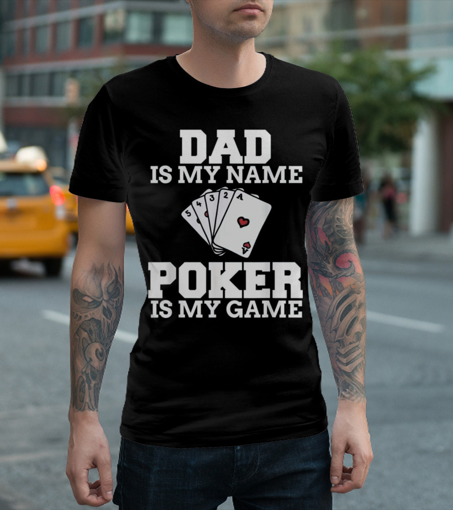 Dad Is My Name Poker Is My Game Playing Card Humor T-Shirt