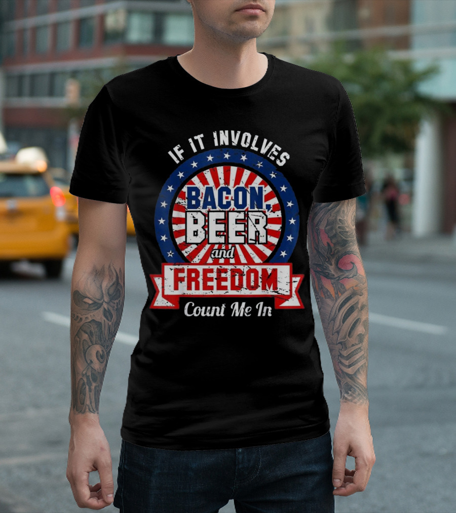 If It Involves Bacon Beer And Freedom Count Me In USA Funny America T-Shirt