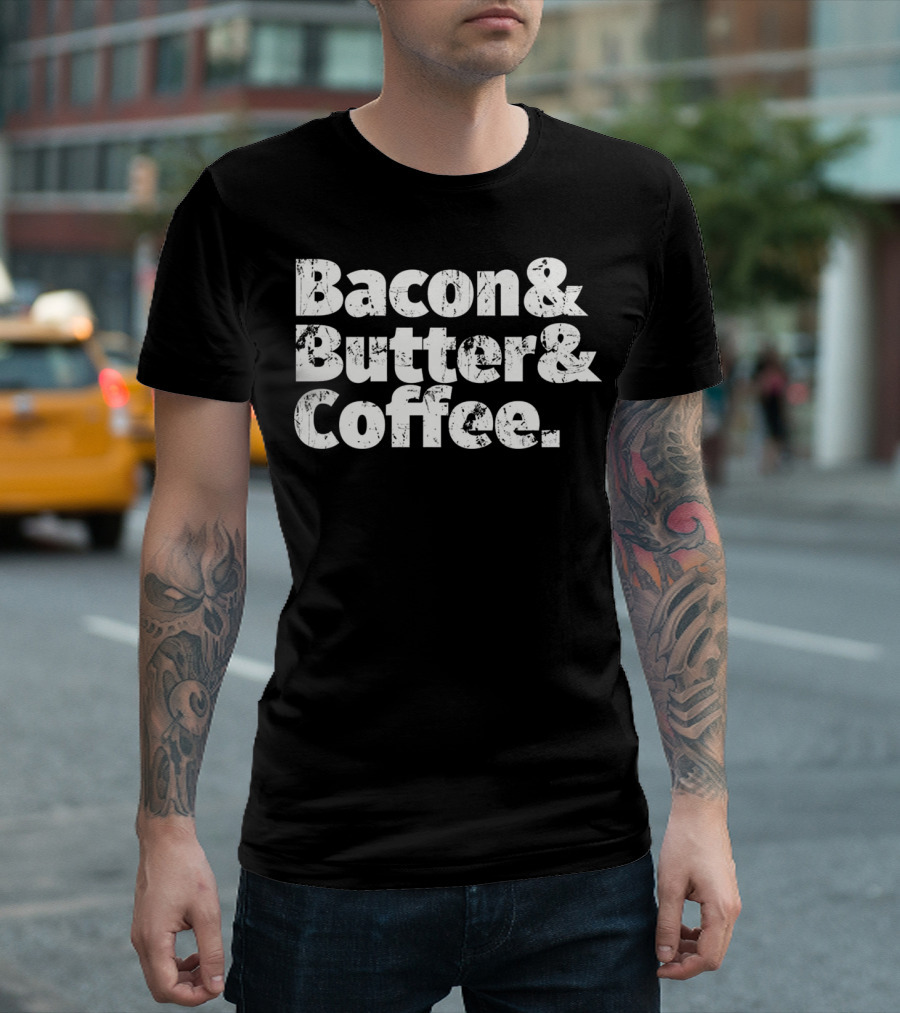 Bacon Butter Coffee Keto T Diet Bacon and Butter and Coffee T-Shirt