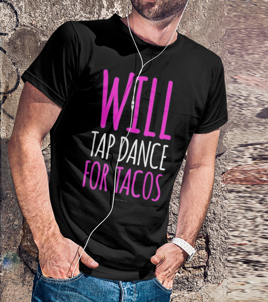Funny Will Tap Dance For Tacos T-Shirt