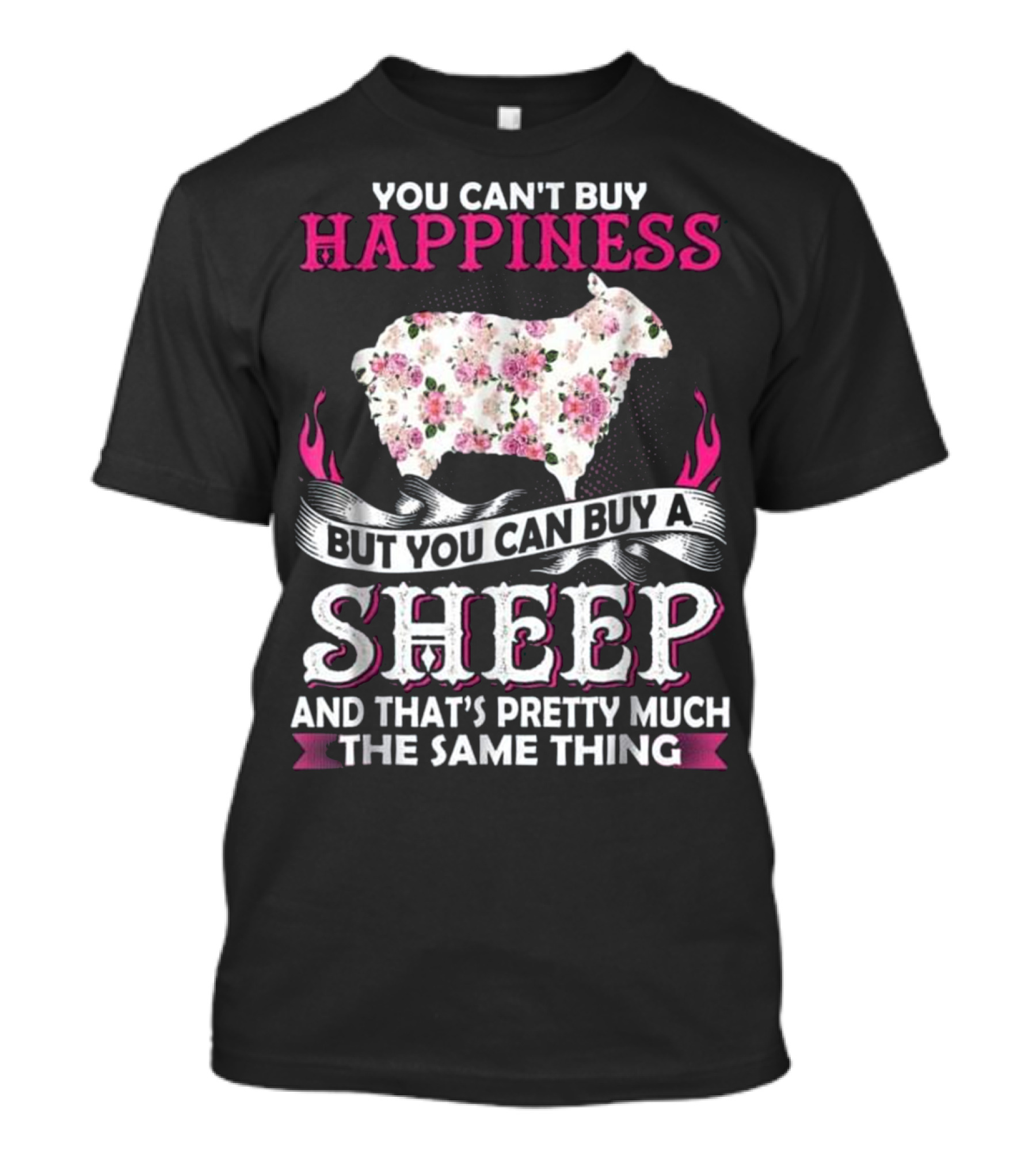 You Can't Buy Happiness But You Can Buy A Sheep And That's Pretty Much The Same Thing T-Shirt