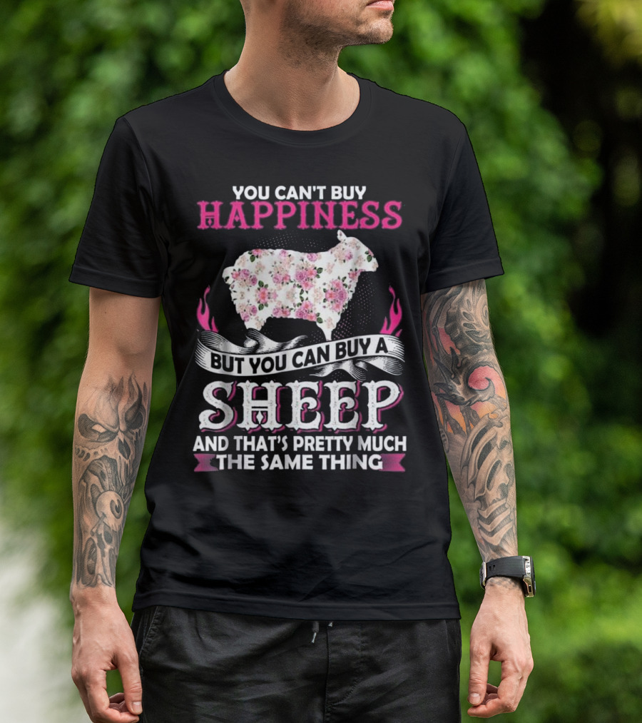 You Can't Buy Happiness But You Can Buy A Sheep And That's Pretty Much The Same Thing T-Shirt