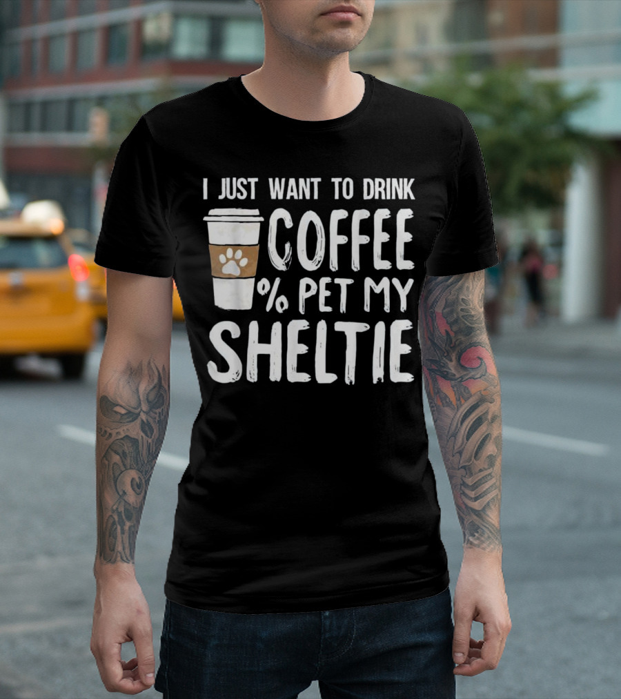 I Just Want to Drink Coffee Pet My Sheltie T-Shirt