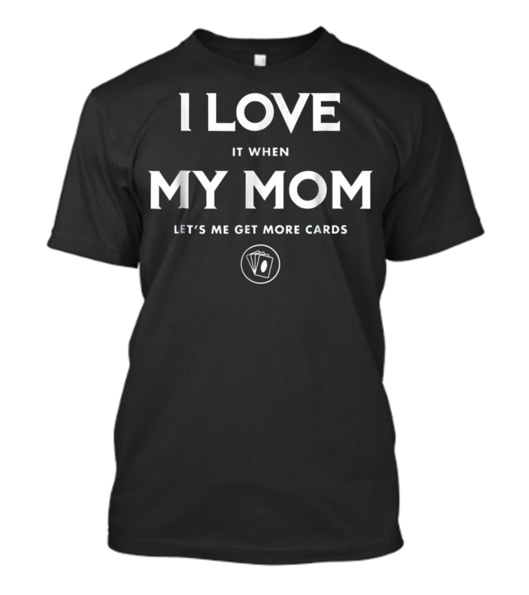 I Love It When My Mom Let's Me Get More Cards Funny TCG Trading Card Game Youth T-Shirt
