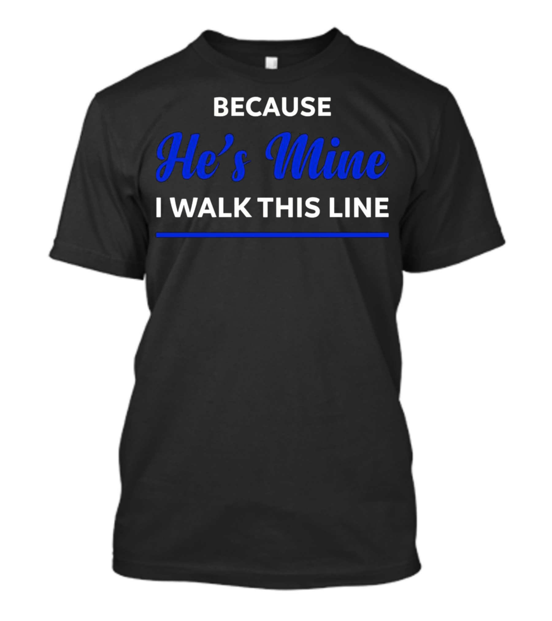 Because He's Mine I Walk This Line Police Wife Cop Officer Law Enf T-Shirt