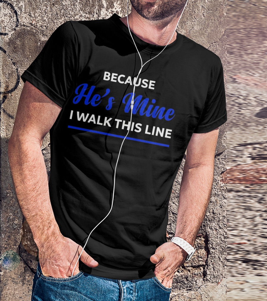 Because He's Mine I Walk This Line Police Wife Cop Officer Law Enf T-Shirt