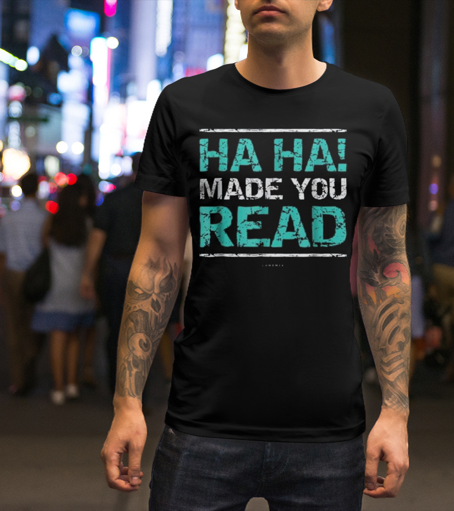 HA HA Made You Read T-Shirt