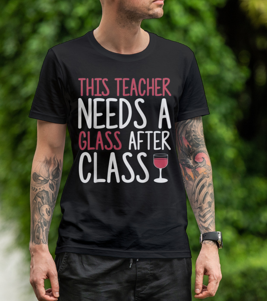 This Teacher Needs A Glass After Class T-Shirt