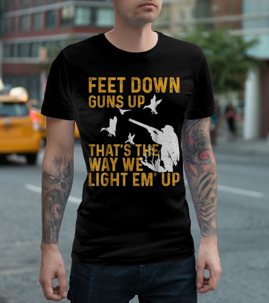 FEET DOWN GUNS UP THAT'S THE WAY WE LIGHT EM' UP HUNTING LOVER HUNTER RIFLE DUCK T-Shirt