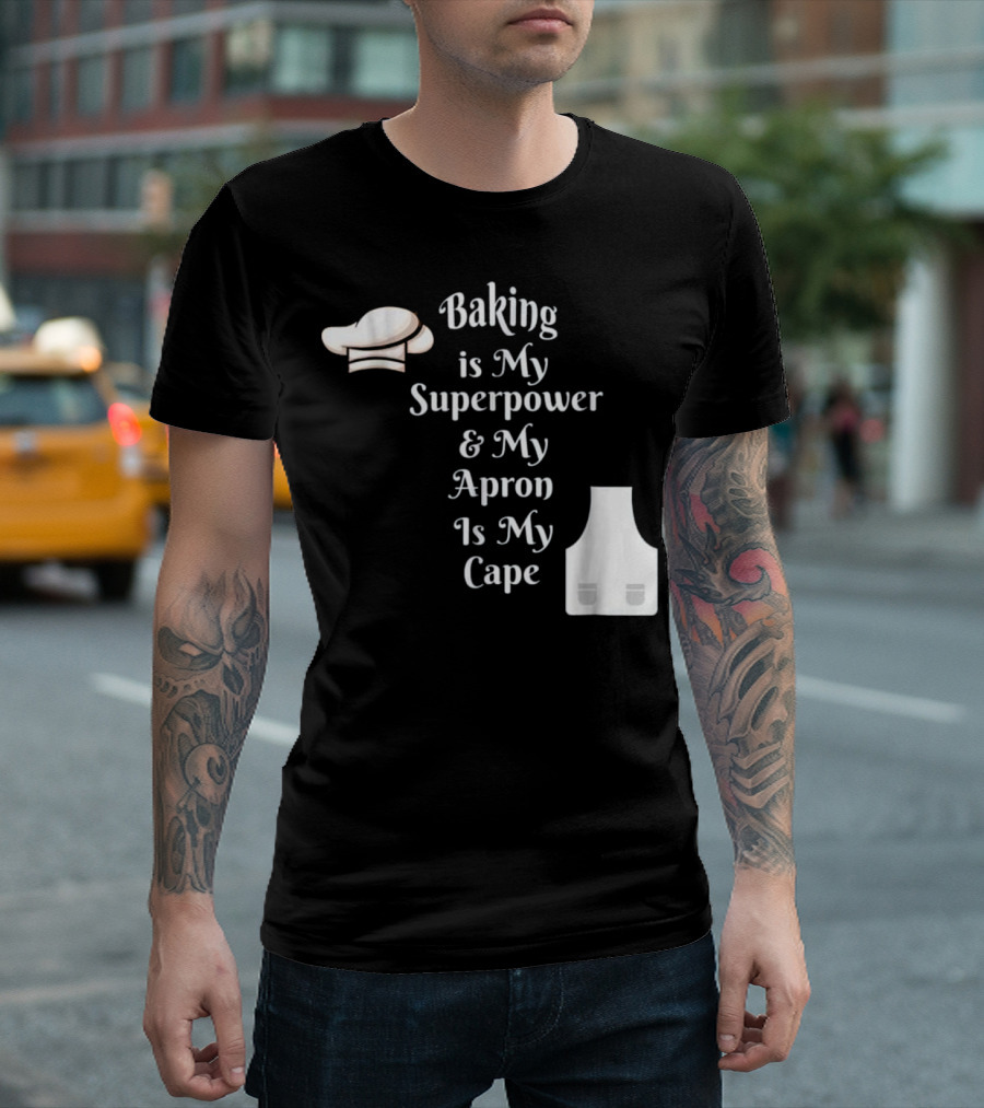 Baking Is My Superpower and My Apron Is My Cape Chef Hat Apron T-Shirt