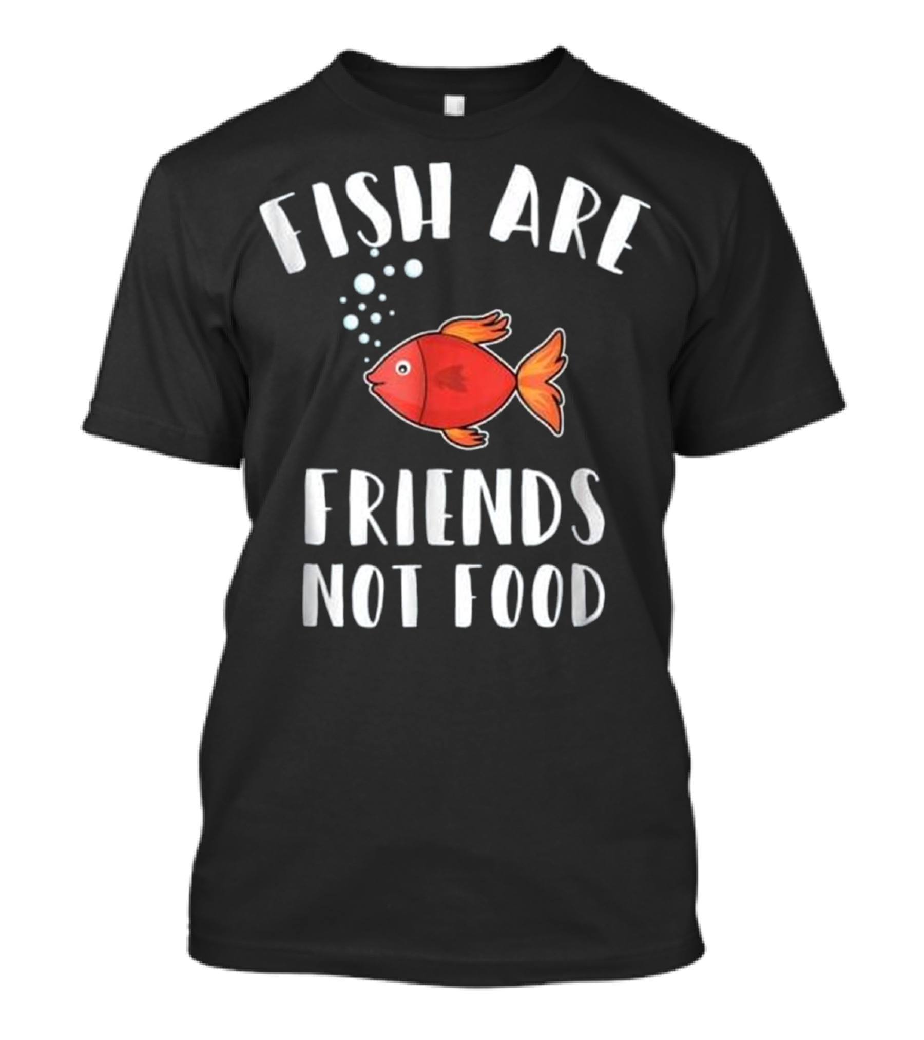 FISH ARE FRIENDS NOT FOOD FISH ARE FRIENDS NOT FOOD T-Shirt